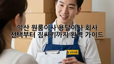 익산 원룸이사? 용달이사 회사 선택부터 짐싸기까지 완벽 가이드!