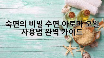 숙면의 비밀, 수면 아로마 오일 사용법 완벽 가이드